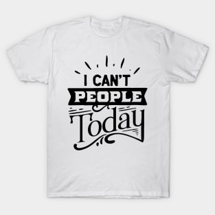 I can't people today T-Shirt